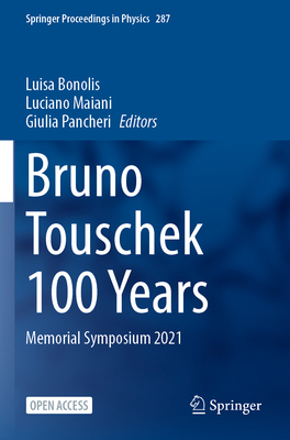 Bruno Touschek 100 Years: Memorial Symposium 2021 - Bonolis, Luisa (Editor), and Maiani, Luciano (Editor), and Pancheri, Giulia (Editor)