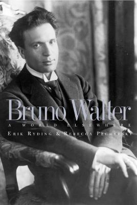 Bruno Walter: A World Elsewhere - Ryding, Erik, Mr., and Pechefsky, Rebecca, Ms.