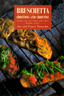 Bruschetta: Crostoni and Crostini Over 100 Country Recipes from Italy