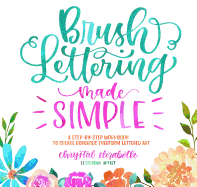 Brush Lettering Made Simple: A Step-By-Step Workbook to Create Gorgeous Freeform Lettered Art