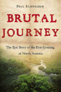 Brutal Journey: The Epic Story of the First Crossing of North America - Schneider, Paul