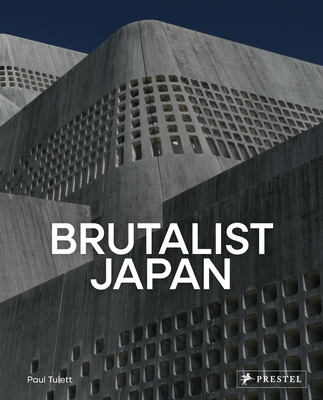 Brutalist Japan: A Photographic Tour of Post-War Japanese Architecture - Tulett, Paul