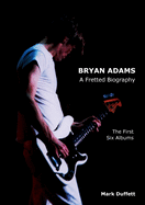 Bryan Adams: A Fretted Biography - The First Six Albums