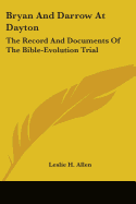 Bryan and Darrow at Dayton: The Record and Documents of the Bible-Evolution Trial