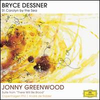 Bryce Dessner: St. Carolyn by the Sea; Jonny Greenwood: Suite from There Will Be Blood - Copenhagen Philharmonic Orchestra/Andr de Ridder