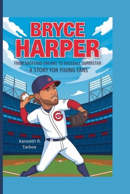 Bryce Harper: From Backyard Dreams to Baseball Superstar - A Story for Young Fans - Tarbox, Kenneth R