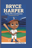 Bryce Harper: The Boy Who Loved Baseball ( A biography book for kids)