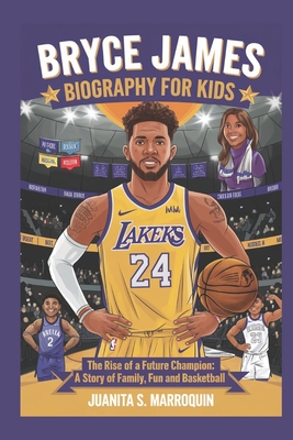 Bryce James Biography for Kids: The Rise of a Future Champion: A Story of Family, Fun and Basketball - S Marroquin, Juanita