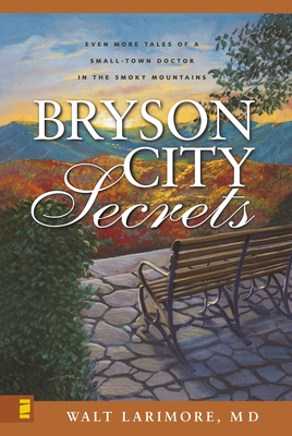 Bryson City Secrets: Even More Tales of a Small-Town Doctor in the Smoky Mountains - Larimore MD, Walt