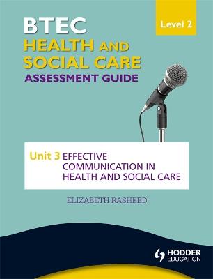 BTEC First Health and Social Care Level 2 Assessment Guide: Unit 3 Effective Communication in Health and Social Care - Rasheed, Elizabeth