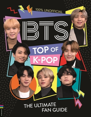 BTS: Top of K-Pop: The Ultimate Fan Guide - Wright, Becca