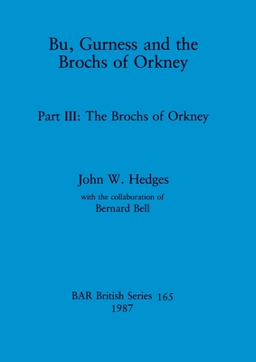 Bu, Gurness and the Brochs of Orkney: Part III - The Brochs of Orkney - Hedges, John W, and Bell, Bernard