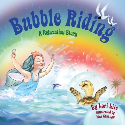 Bubble Riding: A Relaxation Story Teaching Children a Visualization Technique to See Positive Outcomes, While Lowering Stress and Anxiety - Lite, Lori