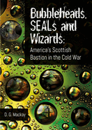 Bubbleheads, SEALs and Wizards: America's Scottish Bastion in the Cold War