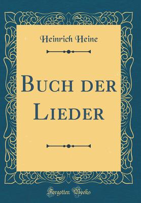 Buch Der Lieder (Classic Reprint) - Heine, Heinrich
