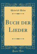 Buch Der Lieder (Classic Reprint)