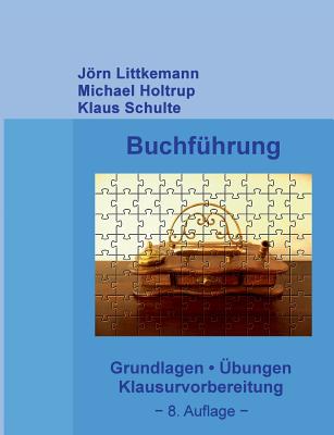 Buchf?hrung, 8. Auflage: Grundlagen, ?bungen, Klausurvorbereitung - Littkemann, Jrn, and Holtrup, Michael, and Schulte, Klaus