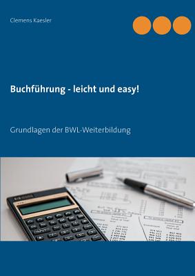 Buchfuhrung - leicht und easy!: Grundlagen der BWL-Weiterbildung - Kaesler, Clemens