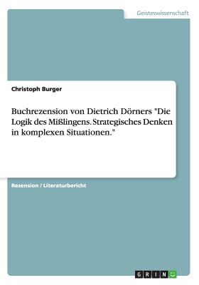 Buchrezension von Dietrich Drners "Die Logik des Mi?lingens. Strategisches Denken in komplexen Situationen." - Burger, Christoph