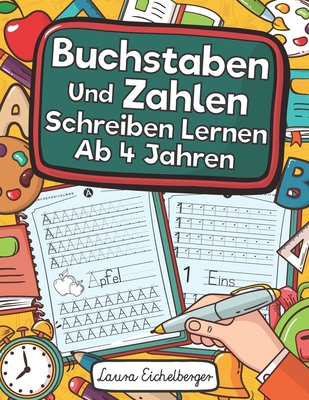 Buchstaben Und Zahlen Schreiben Lernen Ab 4 Jahren: Erste Buchstaben Und Zahlen Schreiben Lernen Und ben! Perfekt Geeignet Fr Kinder Ab 4 Jahren! - Eichelberger, Laura