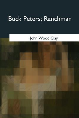 Buck Peters: Ranchman - Clay, John Wood