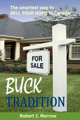 Buck Tradition: The Smartest Way to Sell Your Home in Canada! - Morrow, Robert J