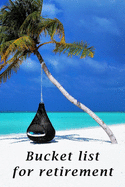 Bucket list for retirement: The detailed bucketlist checklist for retirement - Plan your ultimate adventures awaiting for you when retired