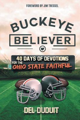 Buckeye Believer: 40 Days of Devotions for the Ohio State Faithful - Duduit, del