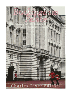 Buckingham Palace: The History of the British Royal Family's Most Famous Residence