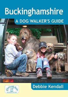 Buckinghamshire: A Dog Walker's Guide - Kendall, Debbie