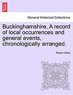 Buckinghamshire. a Record of Local Occurrences and General Events, Chronologically Arranged. Vol. IV.