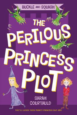 Buckle and Squash: The Perilous Princess Plot - Courtauld, Sarah