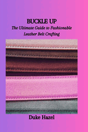 Buckle Up: The Ultimate Guide to Fashionable Leather Belt Crafting