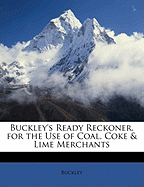 Buckley's Ready Reckoner, for the Use of Coal, Coke & Lime Merchants