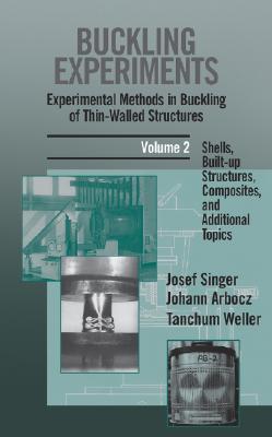 Buckling Experiments: Experimental Methods in Buckling of Thin-Walled Structures, Volume 2: Shells, Built-Up Structures, Composites and Additional Topics - Singer, Josef, and Arbocz, Johann, and Weller, Tanchum