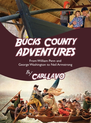 Bucks County Adventures: From William Penn and George Washington to Neil Armstrong - Lavo, Carl