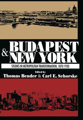 Budapest and New York: Studies in Metropolitan Transformation, 1870-1930 - Bender, Thomas (Editor), and Schorske, Carle E (Editor)
