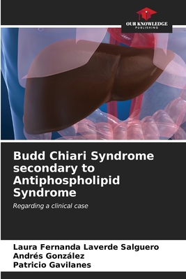 Budd Chiari Syndrome secondary to Antiphospholipid Syndrome - Laverde Salguero, Laura Fernanda, and Gonzlez, Andres, and Gavilanes, Patricio