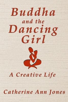 Buddha and the Dancing Girl: A Creative Life - Jones, Catherine Ann