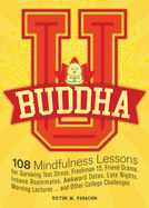 Buddha U: 108 Mindfulness Lessons for Surviving Test Stress, Freshman 15, Friend Drama, Insane Roommates, Awkward Dates, Late Nights, Morning Lectures...and Other College Challenges