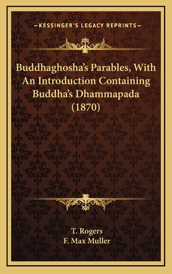 Buddhaghosha's Parables, with an Introduction Containing Buddha's Dhammapada (1870) - Rogers, T (Translated by), and Muller, F Max (Translated by)