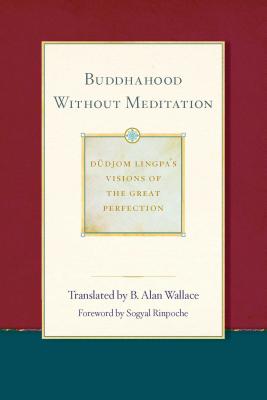 Buddhahood Without Meditation, 2 - Wallace, B Alan, President, PhD (Translated by), and Dudjom Lingpa, and Sera Khandro