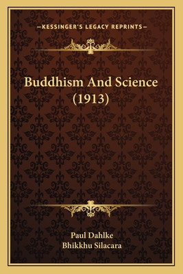 Buddhism And Science (1913) - Dahlke, Paul, and Silacara, Bhikkhu (Translated by)