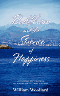 Buddhism and the Science of Happiness - A Personal Exploration of Buddhism in Today's World