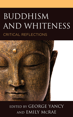 Buddhism and Whiteness: Critical Reflections - Yancy, George (Editor), and McRae, Emily, Professor, New (Contributions by), and Jan Willis (Foreword by)