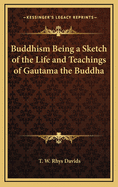 Buddhism Being a Sketch of the Life and Teachings of Gautama the Buddha