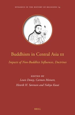 Buddhism in Central Asia III: Impacts of Non-Buddhist Influences, Doctrines - Doney, Lewis, and Meinert, Carmen, and Srensen, Henrik H