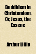 Buddhism in Christendom, Or, Jesus, the Essene