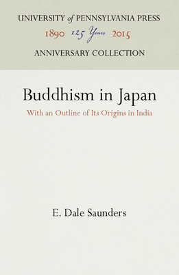 Buddhism in Japan: With an Outline of Its Origins in India - Saunders, E. Dale