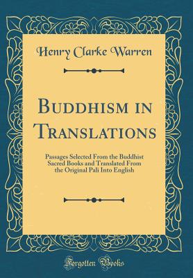 Buddhism in Translations: Passages Selected from the Buddhist Sacred Books and Translated from the Original Pali Into English (Classic Reprint) - Warren, Henry Clarke